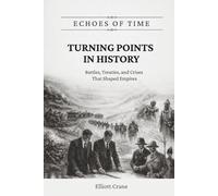 Turning Points in History: Battles, Treaties, and Crises That Shaped Empires