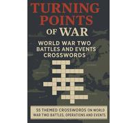 Turning Points of War: World War Two Battles and Events Crosswords: A World War Two Battles, Operations and Timeline History Crossword Puzzle Book for Military Buffs and Quiz Fans | 50+ Puzzles