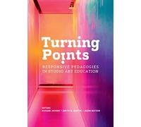 Turning Points: Responsive Pedagogies in Studio Art Education