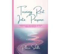 Turning Rest Into Purpose: Discovering spiritual strength, achieving peace of mind, fostering healing, and embracing purpose.