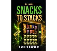 Turning Snacks to Stacks:: A Real-World Guide to Securing Winning Vending Machine Locations & Building Financial Freedom While Working Full-Time | ... That Earns While You're Still at Work