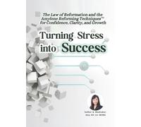 Turning Stress into Success : The Law of Reformation and the Amylene Reforming Techniques™ for Confidence, Clarity, and Growth