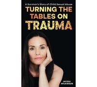 Turning the Tables on Trauma: A Survivor's Story of Child Sexual Abuse