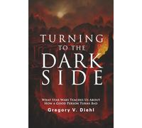 Turning to the Dark Side: What Star Wars Teaches Us About How a Good Person Turns Bad