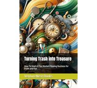 Turning Trash into Treasure: How To Start A Flea Market Flipping Business for Profit and Fun