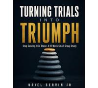 Turning Trials Into Triumph Study Guide: Stop Carving It in Stone: A 10-Week Small Group Study