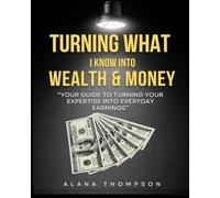 Turning What I know Into Wealth & Money