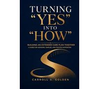 Turning "Yes" into "How": HOW ADVISORS AND CLIENTS BUILD TRUSTED, MULTIGENERATIONAL EXTENDED CARE PLANS