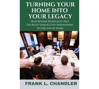 Turning Your Home Into Your Legacy: How Reverse Mortgages Help The Right Families Stay Independent, Secure and At Home