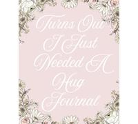 Turns Out I Just Needed A Hug Journal