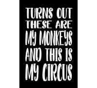 Turns Out These Are My Monkeys And This Is My Circus 110 Pages: 6 x 9 Blank Lined Notebook Journal - Funny Saying Sarcastic Work Gag Gift for Office Coworkers, Employees, Adults, Boss
