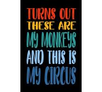 Turns Out These Are My Monkeys And This Is My Circus 110 Pages: 6 x 9 Blank Lined Notebook Journal - Funny Saying Sarcastic Work Gag Gift for Office Coworkers, Employees, Adults, Boss