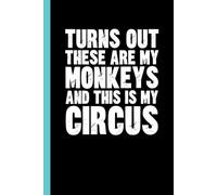 Turns Out These Are My Monkeys And This Is My Circus: Funny Blank Lined Notebook - Sarcastic Work Gag Gift for Office Coworkers, Colleagues, Workers, Boss | 6x9 Notebook With Funny Saying