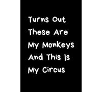 Turns Out These Are My Monkeys And This Is My Circus:: Humorous Gifts | Lined Notebook 6 x 9 inches