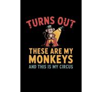 Turns Out These ARE My Monkeys and THIS IS My Circus: lined notebook