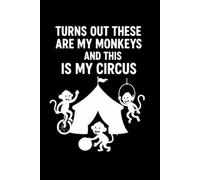 Turns Out These ARE My Monkeys and THIS IS My Circus: lined notebook