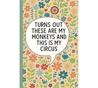 Turns Out These Are My Monkeys and This Is My Circus: Lined Notebook for Managers, Team Leaders, Office Workers, Project Coordinators, Problem ... - Colorful Floral Cover with Sarcastic Quote