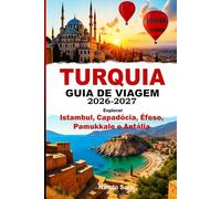 TURQUIA GUIA DE VIAGEM 2026-2027: Explorar Istambul, Capadócia, Éfeso, Pamukkale e Antália