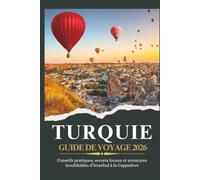 TURQUIE GUIDE DE VOYAGE 2026 - Conseils pratiques, secrets locaux et aventures inoubliables d’Istanbul à la Cappadoce
