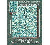Turquoise William Morris Photo Book: Explore 40 Stunning Illustrations Inspired in Elegant Turquoise Hues