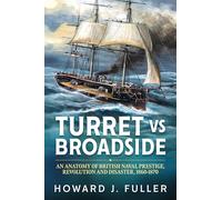 Turret Versus Broadside: An Anatomy of British Naval Prestige, Revolution and Disaster, 1860-1870