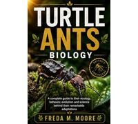 TURTLE ANTS BIOLOGY: A complete guide to their ecology, behavior, evolution and science behind their remarkable adaptations