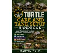 TURTLE CARE AND TANK SETUP HANDBOOK: Everything You Need to Know About Choosing, Housing, Feeding, Caring for, and Keeping Pet Turtles Healthy for Life.