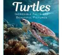 Turtles for Kids: Incredible Facts and Beautiful Pictures for Boys and Girls Ages 6-10
