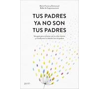 Tus padres ya no son tus padres: Una guía para conectar con tu niño interior y transformar la relación con tus padres