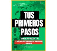 Tus Primeros pasos: GUÍA DE DISCIPULADO 1 A 1. LA GUÍA PRÁCTICA PARA COMENZAR TU NUEVA VIDA EN CRISTO