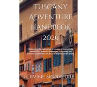 Tuscany Adventure Handbook 2026: Welcome to the exploration of a region in central Italy known for its beautiful landscapes,rich history and delicious cuisines.You are about to experience the rolling