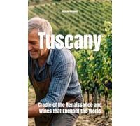 Tuscany: Cradle of the Renaissance and Wines that Enchant the World