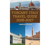 Tuscany Italy Travel Guide 2026-2027: Florence Art, Pisa Landmarks, Siena Medieval Streets, Chianti Vineyards, Hidden Villages, Local Cuisine and Complete Travel Tips