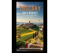 TUSCANY ON A BUDGET (FULL COLOR TRAVEL GUIDE 2025-2026): Explore Expert Best Pocket Accomodation, Food Markets, Scenic Drives Transit Routes and Cultural itineraries Like a Local