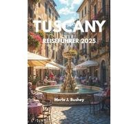 TUSCANY REISEFÜHRER 2025: Erkunden Sie Florenz, Siena, Pisa, Chianti und mehr mit aktualisierten Reiserouten, Karten, lokalen Tipps und ... Toskana-Urlaub 2025 gesehen haben müssen