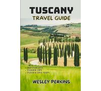 TUSCANY TRAVEL GUIDE 2025-2026: Explore Florence, Siena, Chianti Wine Country, Pisa, Lucca, and the Hilltowns with Complete Itineraries, Agriturismo Stays, Local Food & Wine Experiences