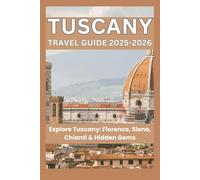Tuscany Travel Guide 2025-2026: Explore Tuscany: Florence, Siena, Chianti & Hidden Gems