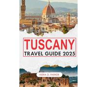 TUSCANY TRAVEL GUIDE 2025: A Soulful Journey Through Florence Towns, Vineyards, Art, and Slow Escapes