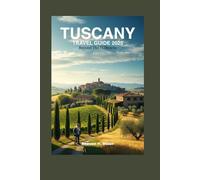 Tuscany Travel Guide 2025: Beyond the Hilltowns