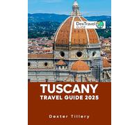 Tuscany Travel Guide 2025: Exploring the Heart of Italy’s Art, History, and Culture