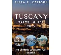 Tuscany Travel Guide 2025:: The Ultimate Companion for Travelers