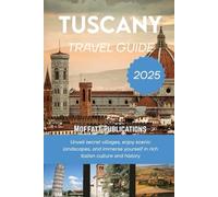 TUSCANY TRAVEL GUIDE 2025: Unveil secret villages, enjoy scenic landscapes, and immerse yourself in rich Italian culture and history