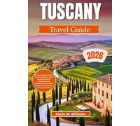TUSCANY TRAVEL GUIDE 2026: Discover Hidden Villages, Iconic Landmarks, Wine Country Secrets & Authentic Italian Experiences for Families, Couples, Solo Travelers, and Luxury Seekers