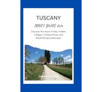 TUSCANY TRAVEL GUIDE 2026: Discover the Heart of Italy: Hidden Villages, Timeless Wines, and Breathtaking Landscapes