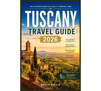 TUSCANY TRAVEL GUIDE 2026: Explore Hilltop Towns, Thermal Spas, World-Class Cuisine, and Timeless Landscapes Across Every Corner of the Region