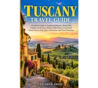 TUSCANY TRAVEL GUIDE 2027: A Practical Guide to Exploring Florence, Siena, Pisa, Chianti, Val d’Orcia, Historic Hill Towns, Local Food, Scenic Drives, Day Trips, Attractions, and Travel Planning