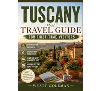 Tuscany Travel Guide For First Time Visitors: Avoid costly mistakes, understand real costs find the best places to stay and experience the real Tuscany