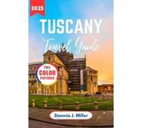 Tuscany Travel Guide: The Ultimate Adventure to Explore Hidden Gems, Must-See Attractions, and Local Secrets