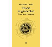 Tuscia in ginocchio. Cristo, santi e madonne - Ceniti Vincenzo