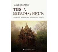 Tuscia misteriosa e insolita. Esoterismo, leggende nere, enigmi irrisolti, templari